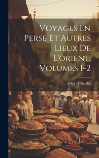 Front cover_Voyages En Perse Et Autres Lieux De L'orient, Volumes 1-2