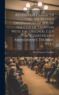 Couverture_Revised City Charter and the Revised Ordinances of 1891, of the City of Taunton With the Original City Charter and Amendments Thereof, Etc