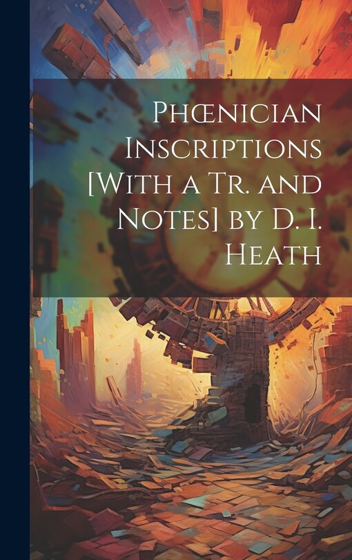 Couverture_Phoenician Inscriptions [With a Tr. and Notes] by D. I. Heath