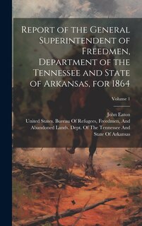 Front cover_Report of the General Superintendent of Freedmen, Department of the Tennessee and State of Arkansas, for 1864; Volume 1