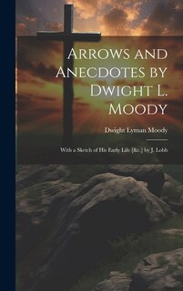 Couverture_Arrows and Anecdotes by Dwight L. Moody; With a Sketch of His Early Life [&c.] by J. Lobb