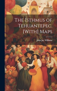 Front cover_The Isthmus of Tehuantepec. [With] Maps