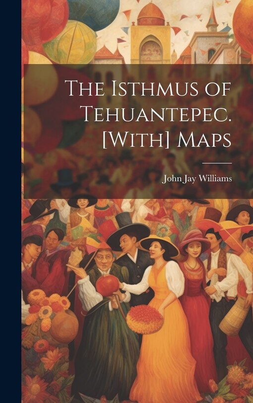 Front cover_The Isthmus of Tehuantepec. [With] Maps