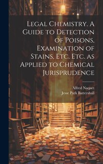 Couverture_Legal Chemistry. A Guide to Detection of Poisons, Examination of Stains, etc. etc. as Applied to Chemical Jurisprudence