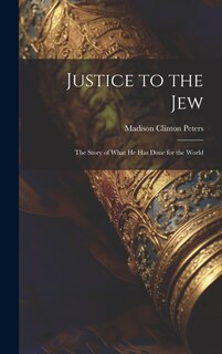 Front cover_Justice to the Jew; the Story of What he has Done for the World