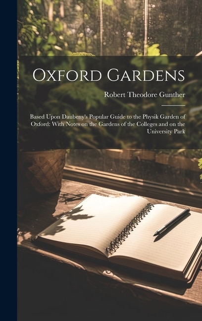 Oxford Gardens: Based Upon Daubeny's Popular Guide to the Physik Garden of Oxford: With Notes on the Gardens of the Colleges and on the University Park