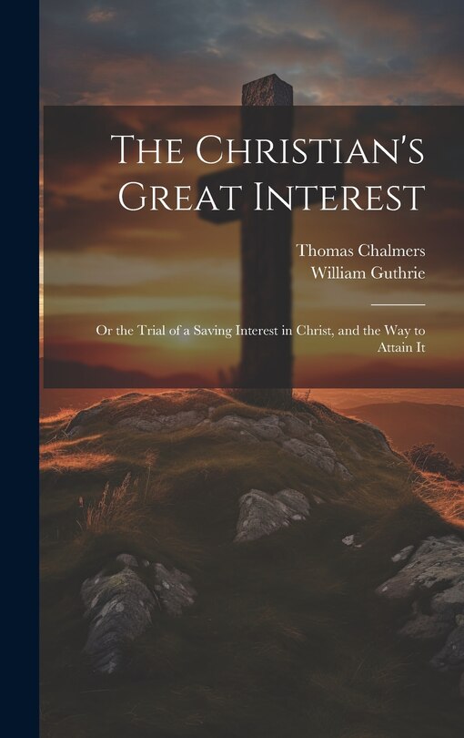 Front cover_The Christian's Great Interest; or the Trial of a Saving Interest in Christ, and the way to Attain It