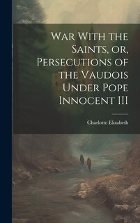 Couverture_War With the Saints, or, Persecutions of the Vaudois Under Pope Innocent III