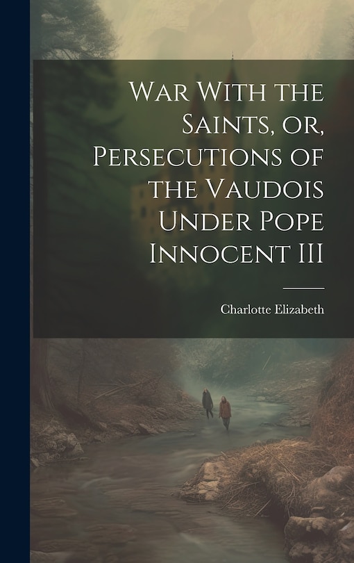 Couverture_War With the Saints, or, Persecutions of the Vaudois Under Pope Innocent III