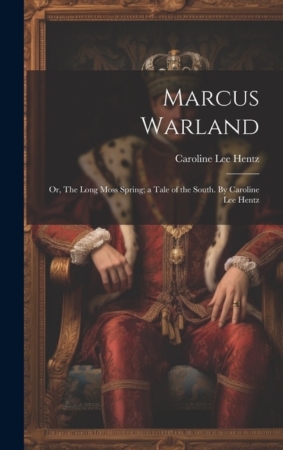 Front cover_Marcus Warland; or, The Long Moss Spring; a Tale of the South. By Caroline Lee Hentz