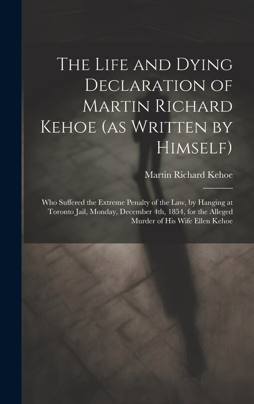Couverture_The Life and Dying Declaration of Martin Richard Kehoe (as Written by Himself) [microform]