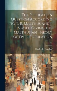 Couverture_The Population Question According to T. R. Malthus and J. S. Mill, Giving the Malthusian Theory of Over Population; 53