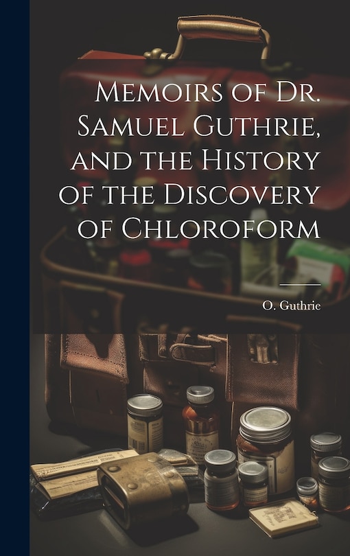 Front cover_Memoirs of Dr. Samuel Guthrie, and the History of the Discovery of Chloroform