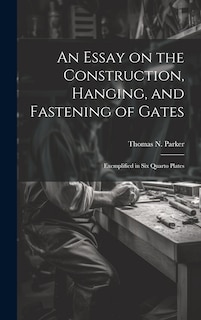 Couverture_An Essay on the Construction, Hanging, and Fastening of Gates