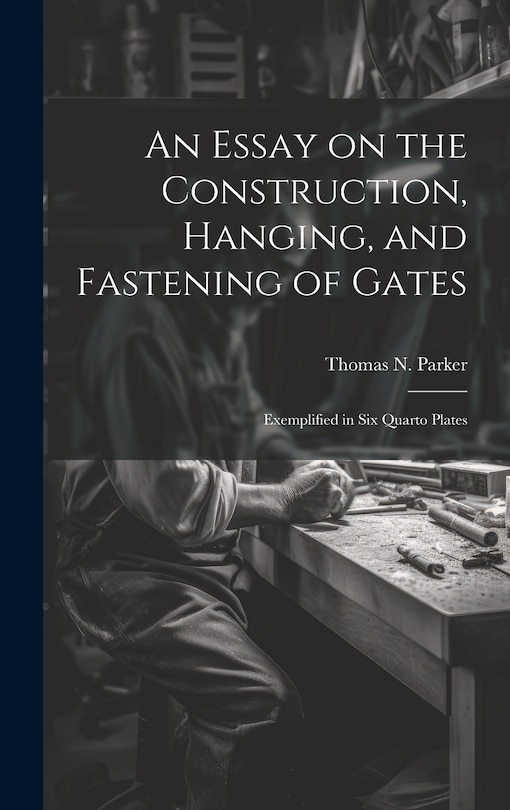 Couverture_An Essay on the Construction, Hanging, and Fastening of Gates