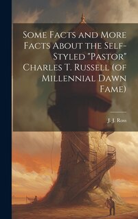 Couverture_Some Facts and More Facts About the Self-styled Pastor Charles T. Russell (of Millennial Dawn Fame) [microform]