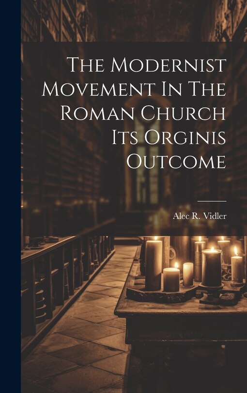Front cover_The Modernist Movement In The Roman Church Its Orginis Outcome