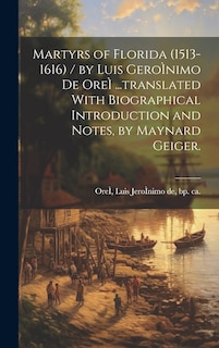 Martyrs of Florida (1513-1616) / by Luis GeroÌ nimo De OreÌ ...translated With Biographical Introduction and Notes, by Maynard Geiger.