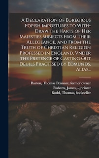 Front cover_A Declaration of Egregious Popish Impostures to With-draw the Harts of Her Maiesties Subiects From Their Allegeance, and From the Truth of Christian Religion Professed in England, Vnder the Pretence of Casting out Deuils Practised by Edmunds, Alias...