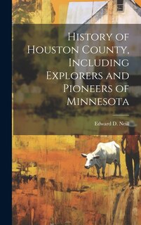 Couverture_History of Houston County, Including Explorers and Pioneers of Minnesota