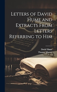 Letters of David Hume and Extracts From Letters Referring to Him