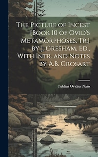 Front cover_The Picture of Incest [Book 10 of Ovid's Metamorphoses, Tr.] by J. Gresham, Ed., With Intr. and Notes by A.B. Grosart
