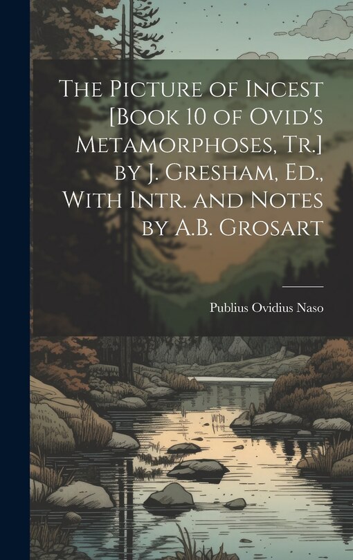 Front cover_The Picture of Incest [Book 10 of Ovid's Metamorphoses, Tr.] by J. Gresham, Ed., With Intr. and Notes by A.B. Grosart