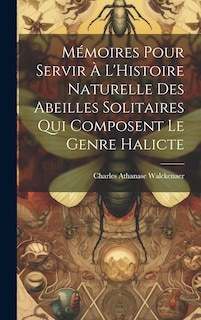 Couverture_Mémoires Pour Servir À L'Histoire Naturelle Des Abeilles Solitaires Qui Composent Le Genre Halicte
