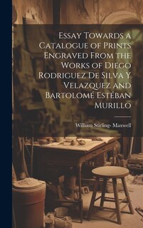 Couverture_Essay Towards a Catalogue of Prints Engraved From the Works of Diego Rodriguez De Silva Y Velazquez and Bartolomé Estéban Murillo