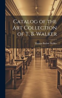 Couverture_Catalog of the Art Collection of T. B. Walker