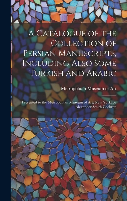 Front cover_A Catalogue of the Collection of Persian Manuscripts, Including Also Some Turkish and Arabic