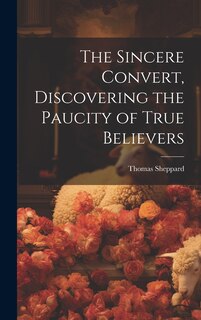 Front cover_The Sincere Convert, Discovering the Paucity of True Believers