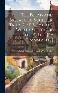 Couverture_The Poems and Ballads of Schiller, Tr. by Sir E.B. Lytton. With a Sketch of Schiller's Life [By the Translator]