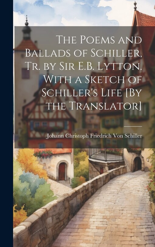 Couverture_The Poems and Ballads of Schiller, Tr. by Sir E.B. Lytton. With a Sketch of Schiller's Life [By the Translator]