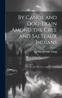 Front cover_By Canoe and Dog-Train Among the Cree and Salteaux Indians