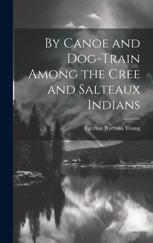Front cover_By Canoe and Dog-Train Among the Cree and Salteaux Indians