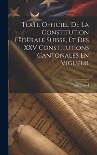 Front cover_Texte Officiel De La Constitution Fëdërale Suisse, Et Des XXV Constitutions Cantonales En Vigueur