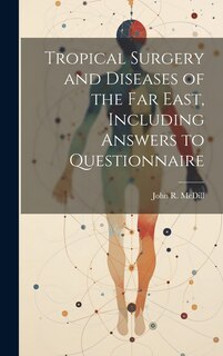 Front cover_Tropical Surgery and Diseases of the Far East, Including Answers to Questionnaire