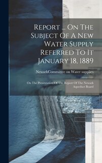 Couverture_Report ... On The Subject Of A New Water Supply Referred To It January 18, 1889