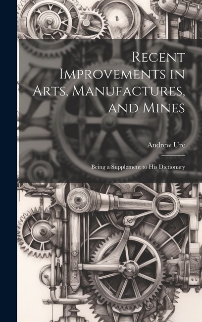 Front cover_Recent Improvements in Arts, Manufactures, and Mines