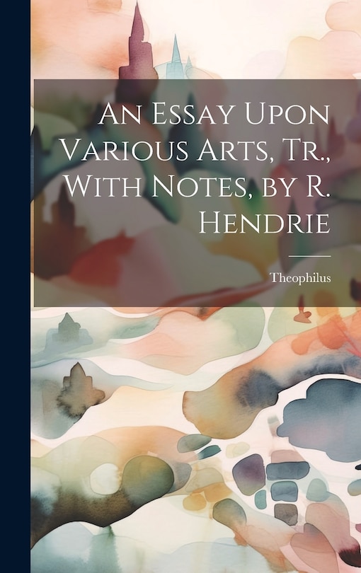Front cover_An Essay Upon Various Arts, Tr., With Notes, by R. Hendrie