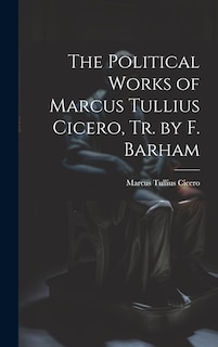 Front cover_The Political Works of Marcus Tullius Cicero, Tr. by F. Barham
