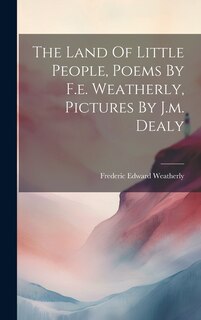 Front cover_The Land Of Little People, Poems By F.e. Weatherly, Pictures By J.m. Dealy