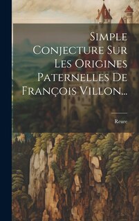 Front cover_Simple Conjecture Sur Les Origines Paternelles De François Villon...