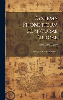 Systema Phoneticum Scripturae Sinicae: Auctore J. M. Callery, Volume 1...