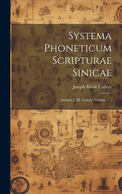 Systema Phoneticum Scripturae Sinicae: Auctore J. M. Callery, Volume 1...