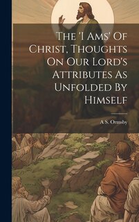 Couverture_The 'i Ams' Of Christ, Thoughts On Our Lord's Attributes As Unfolded By Himself