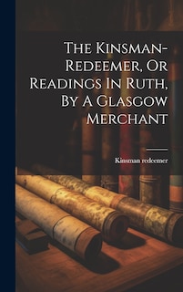 Couverture_The Kinsman-redeemer, Or Readings In Ruth, By A Glasgow Merchant