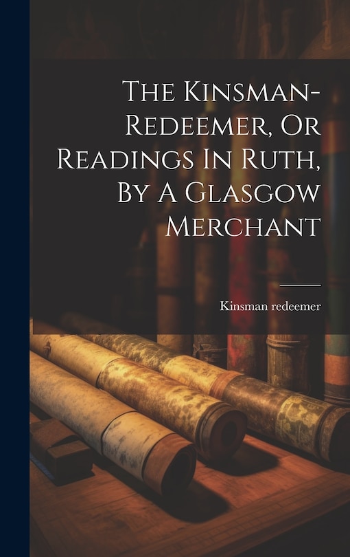 Couverture_The Kinsman-redeemer, Or Readings In Ruth, By A Glasgow Merchant