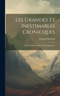 Les Grandes Et Inestimables Cronicques: Du Grant Et Enorme Geant Gargantua...